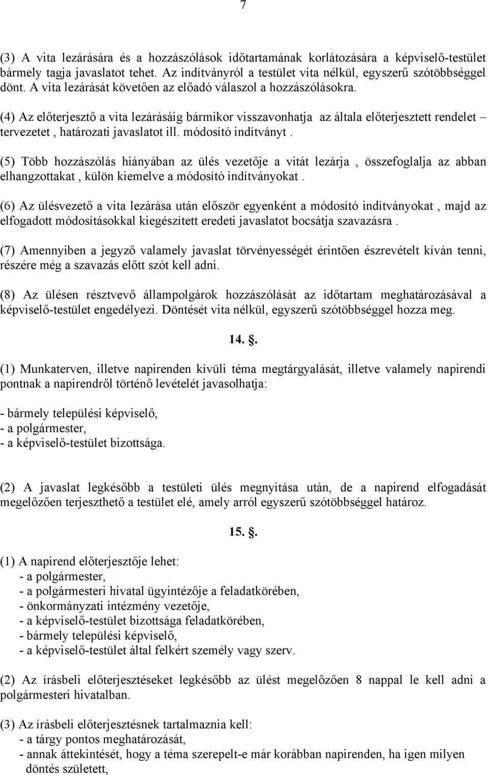 módosító indítványt. (5) Több hozzászólás hiányában az ülés vezetője a vitát lezárja, összefoglalja az abban elhangzottakat, külön kiemelve a módosító indítványokat.