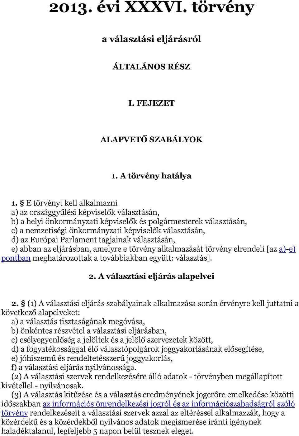 Európai Parlament tagjainak választásán, e) abban az eljárásban, amelyre e törvény alkalmazását törvény elrendeli [az a)-e) pontban meghatározottak a továbbiakban együtt: választás]. 2.