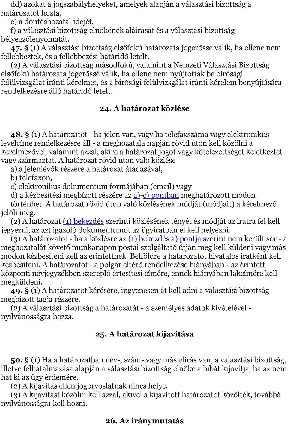 (2) A választási bizottság másodfokú, valamint a Nemzeti Választási Bizottság elsőfokú határozata jogerőssé válik, ha ellene nem nyújtottak be bírósági felülvizsgálat iránti kérelmet, és a bírósági