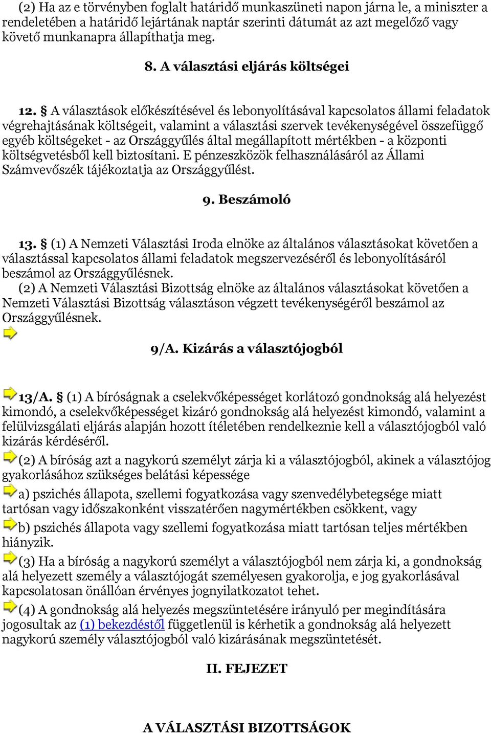 A választások előkészítésével és lebonyolításával kapcsolatos állami feladatok végrehajtásának költségeit, valamint a választási szervek tevékenységével összefüggő egyéb költségeket - az Országgyűlés