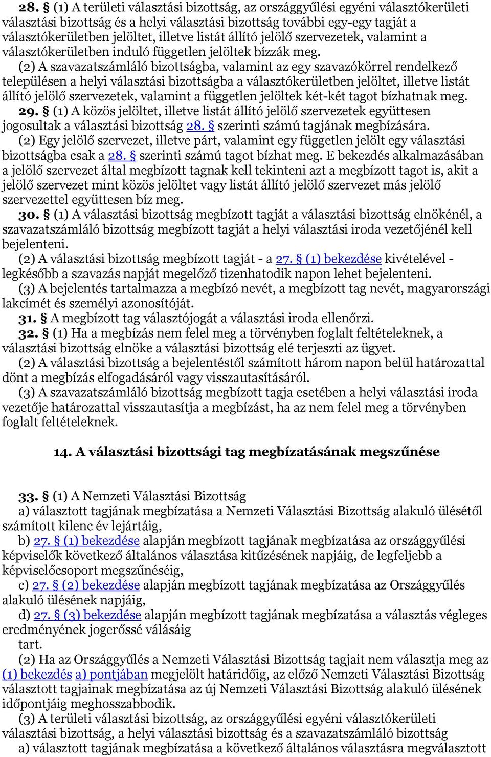 (2) A szavazatszámláló bizottságba, valamint az egy szavazókörrel rendelkező településen a helyi választási bizottságba a választókerületben jelöltet, illetve listát állító jelölő szervezetek,