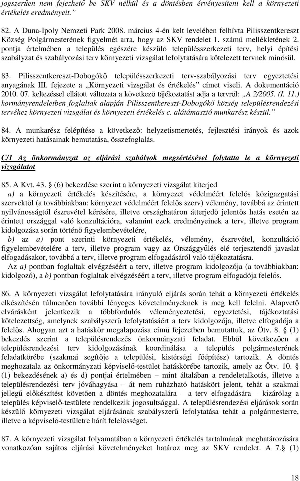 pontja értelmében a település egészére készülı településszerkezeti terv, helyi építési szabályzat és szabályozási terv környezeti vizsgálat lefolytatására kötelezett tervnek minısül. 83.