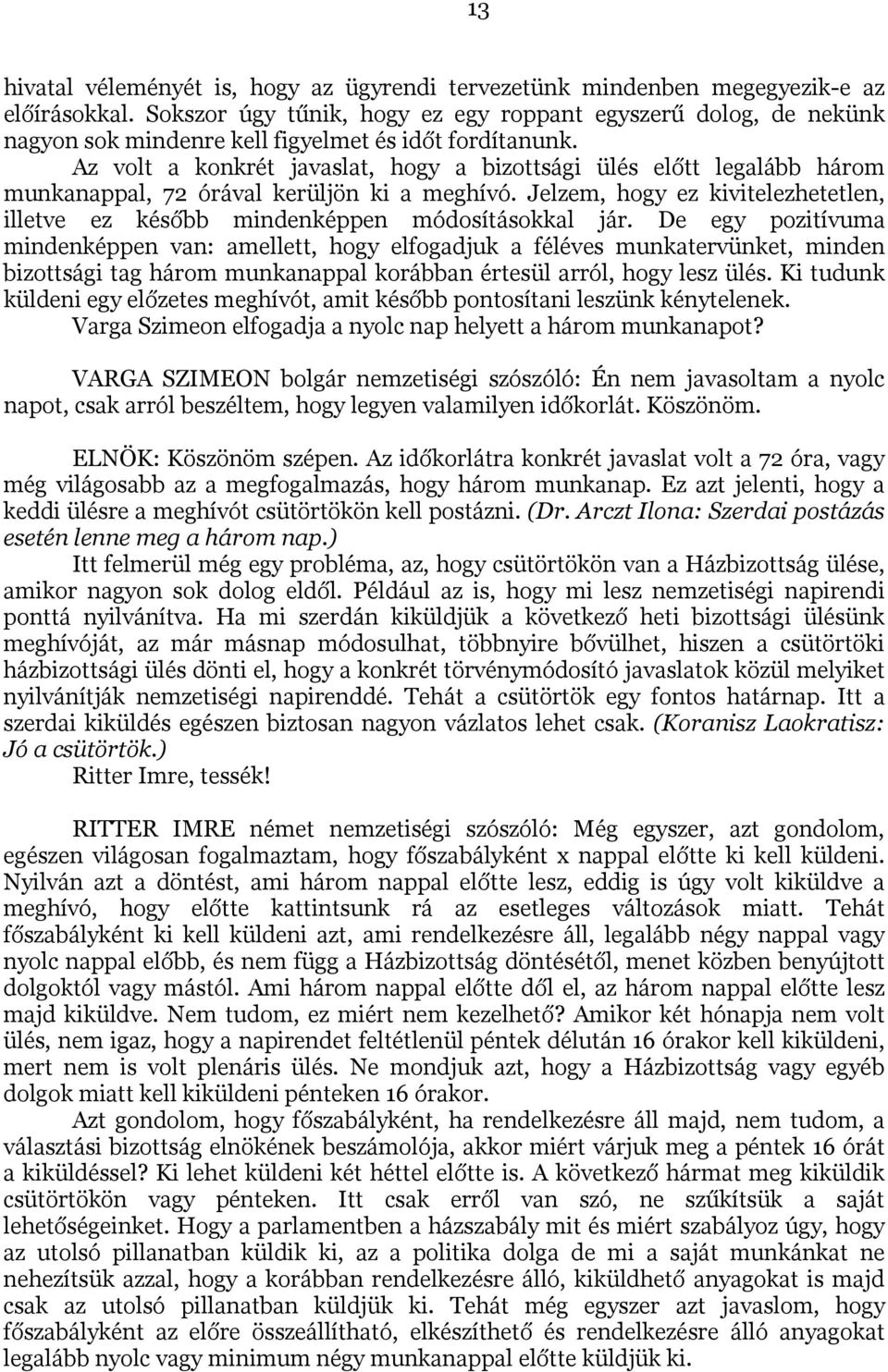 Az volt a konkrét javaslat, hogy a bizottsági ülés előtt legalább három munkanappal, 72 órával kerüljön ki a meghívó.