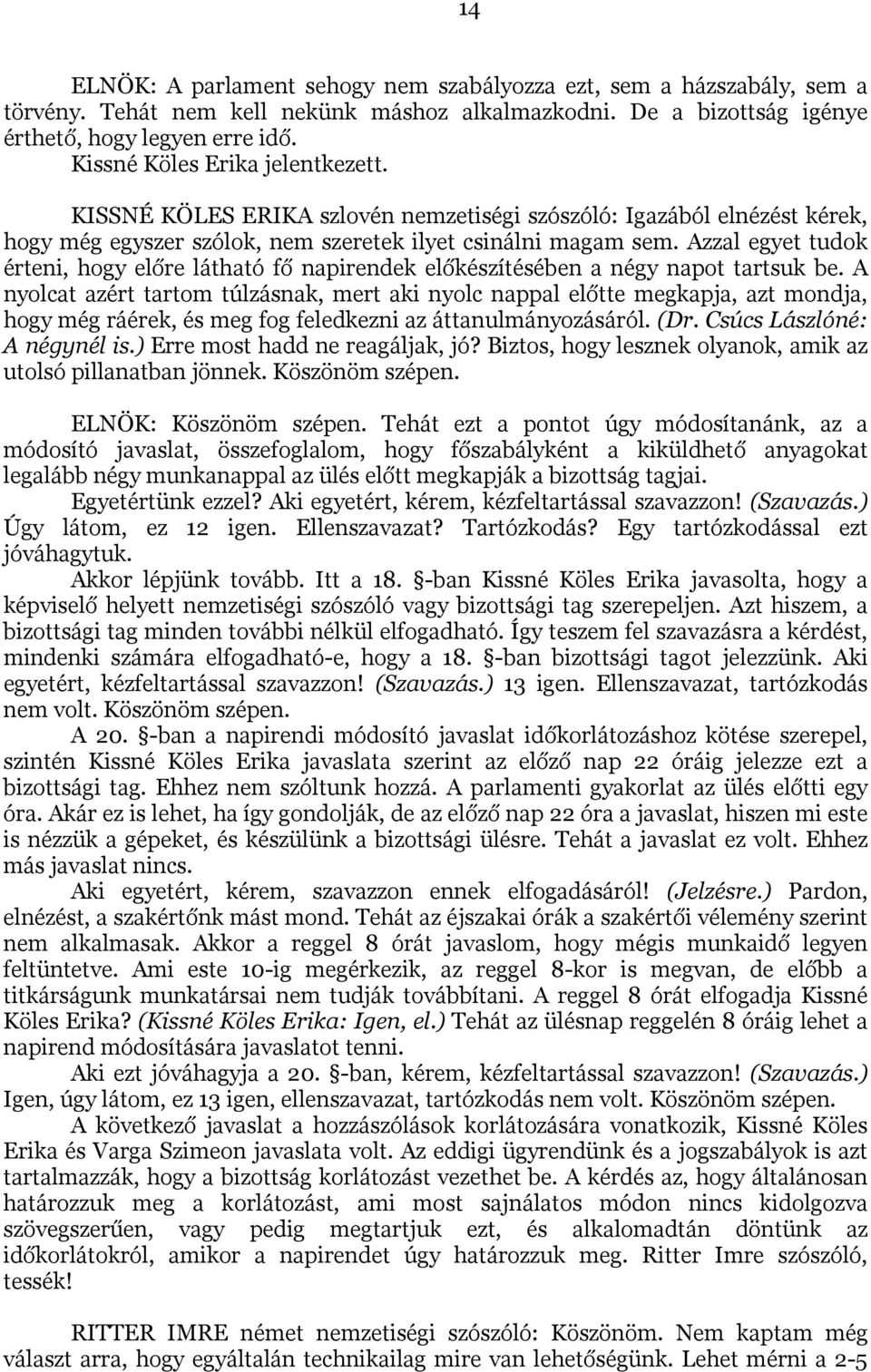 Azzal egyet tudok érteni, hogy előre látható fő napirendek előkészítésében a négy napot tartsuk be.