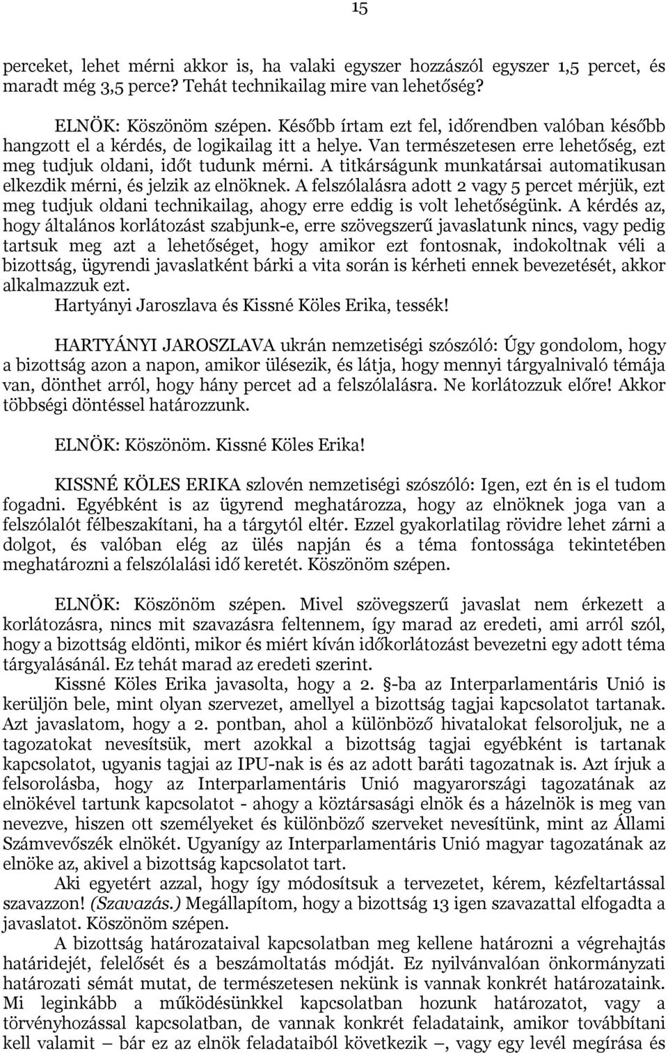 A titkárságunk munkatársai automatikusan elkezdik mérni, és jelzik az elnöknek. A felszólalásra adott 2 vagy 5 percet mérjük, ezt meg tudjuk oldani technikailag, ahogy erre eddig is volt lehetőségünk.
