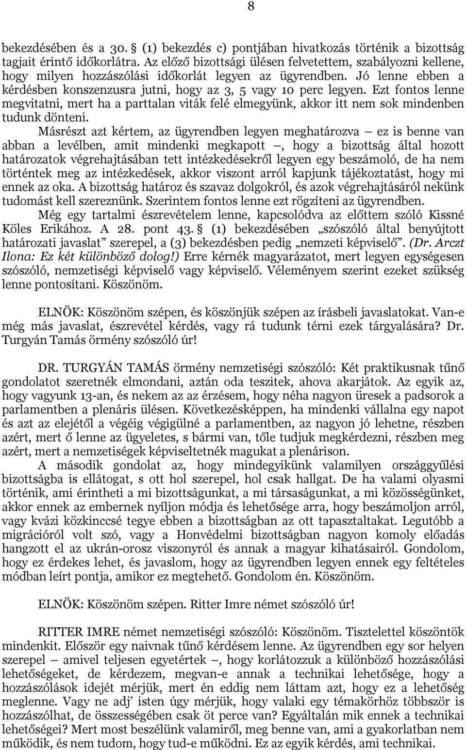 Ezt fontos lenne megvitatni, mert ha a parttalan viták felé elmegyünk, akkor itt nem sok mindenben tudunk dönteni.