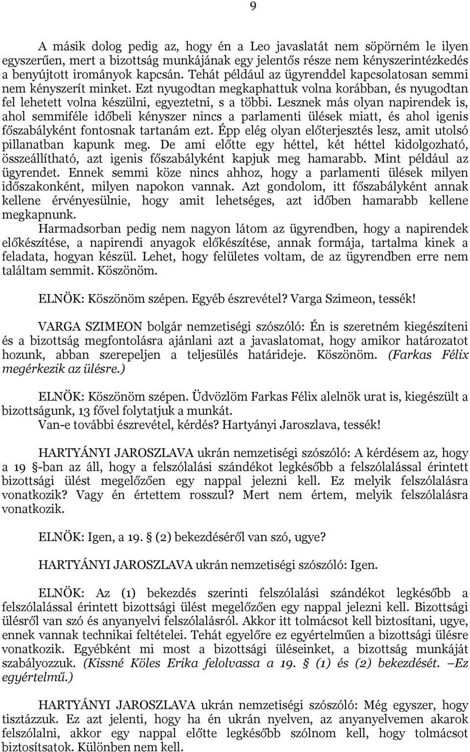Lesznek más olyan napirendek is, ahol semmiféle időbeli kényszer nincs a parlamenti ülések miatt, és ahol igenis főszabályként fontosnak tartanám ezt.