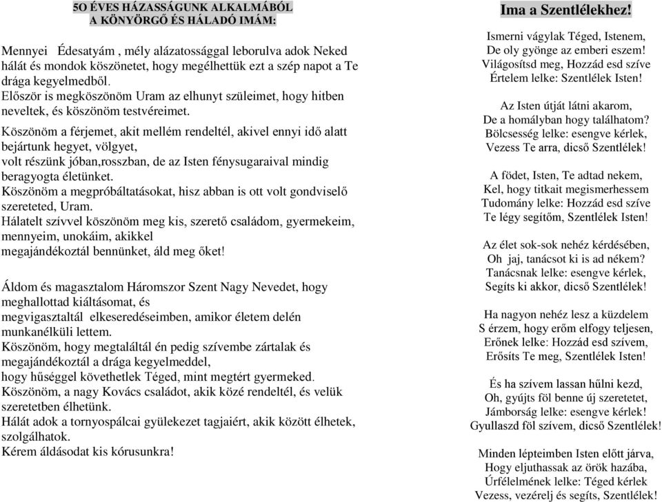 Köszönöm a férjemet, akit mellém rendeltél, akivel ennyi idő alatt bejártunk hegyet, völgyet, volt részünk jóban,rosszban, de az Isten fénysugaraival mindig beragyogta életünket.