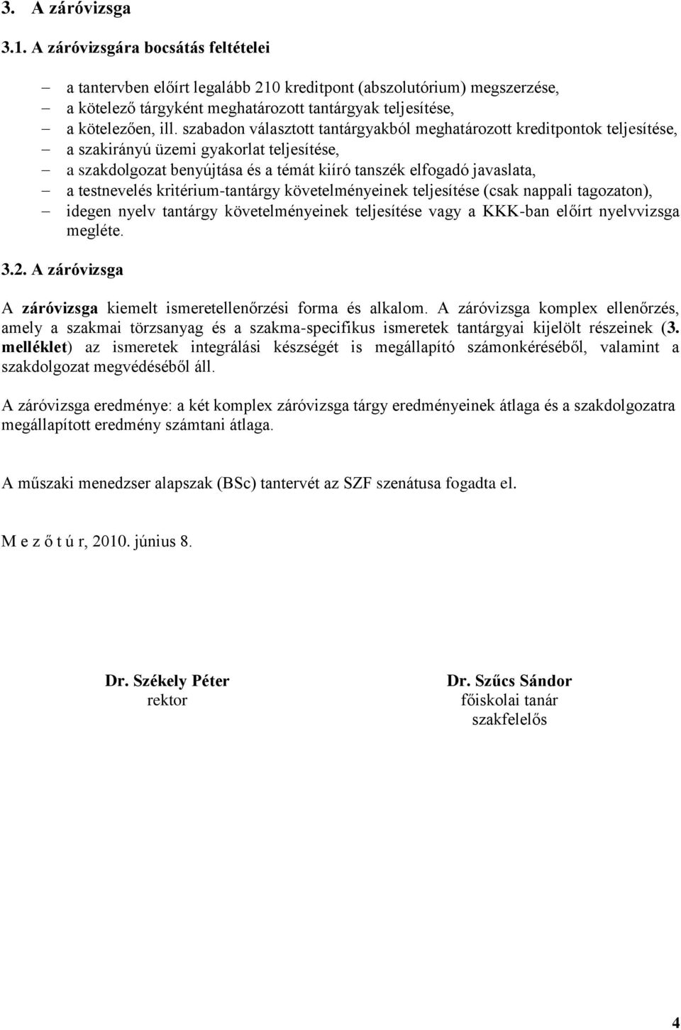 szabadon választott tantárgyakból meghatározott kreditpontok teljesítése, a szakirányú üzemi gyakorlat teljesítése, a szakdolgozat benyújtása és a témát kiíró tanszék elfogadó javaslata, a