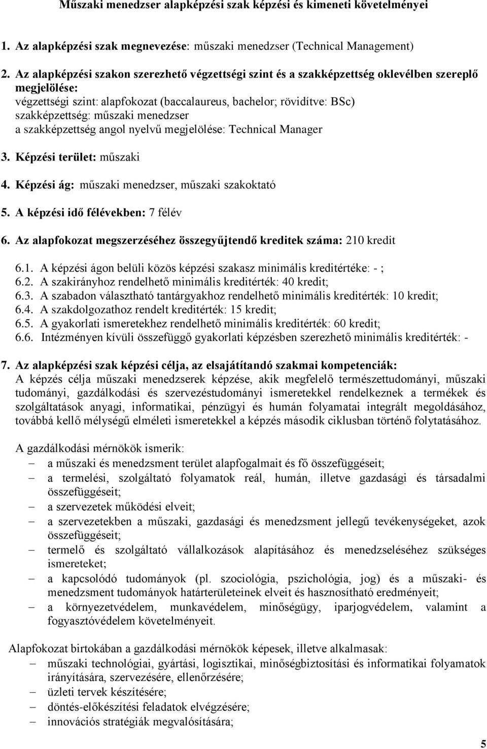 menedzser a szakképzettség angol nyelvű megjelölése: Technical Manager 3. Képzési terület: műszaki. Képzési ág: műszaki menedzser, műszaki szakoktató 5. A képzési idő félévekben: 7 félév 6.