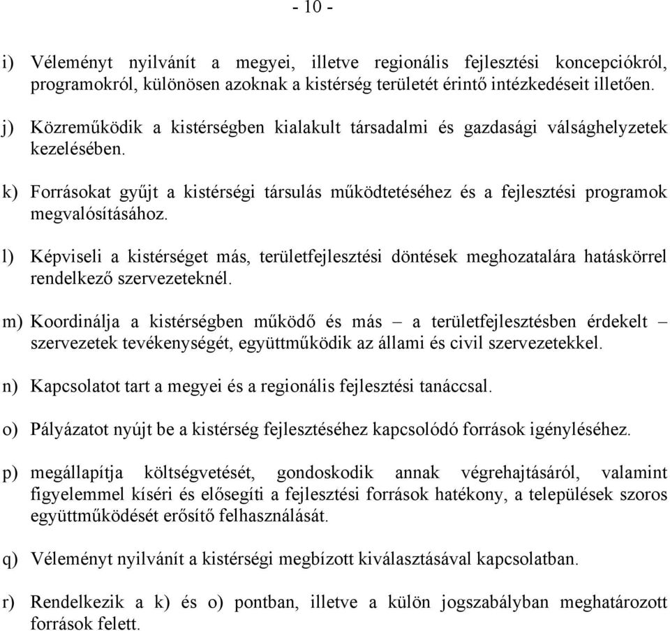 l) Képviseli a kistérséget más, területfejlesztési döntések meghozatalára hatáskörrel rendelkező szervezeteknél.