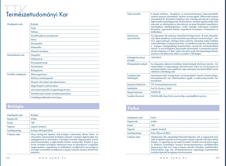 statisztikus és gazdasági tervező Terméktervező műszaki menedzserasszisztens Hulladékgazdálkodási technológus Főbb ismeretek: További információ: Fizika A képzés általános társadalom- és