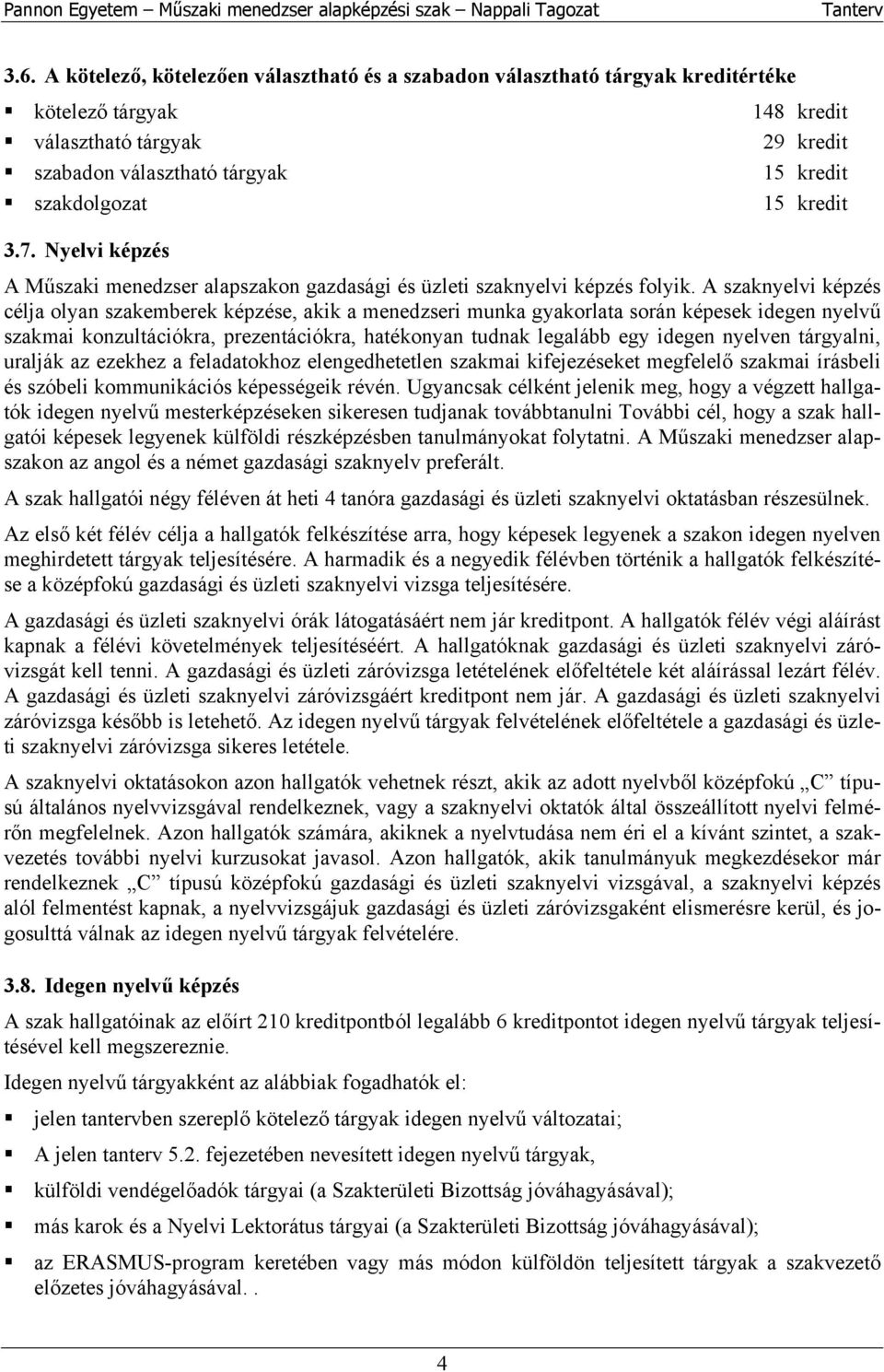 A szaknyelvi képzés célja olyan szakemberek képzése, akik a menedzseri munka gyakorlata során képesek idegen nyelvű szakmai konzultációkra, prezentációkra, hatékonyan tudnak legalább egy idegen