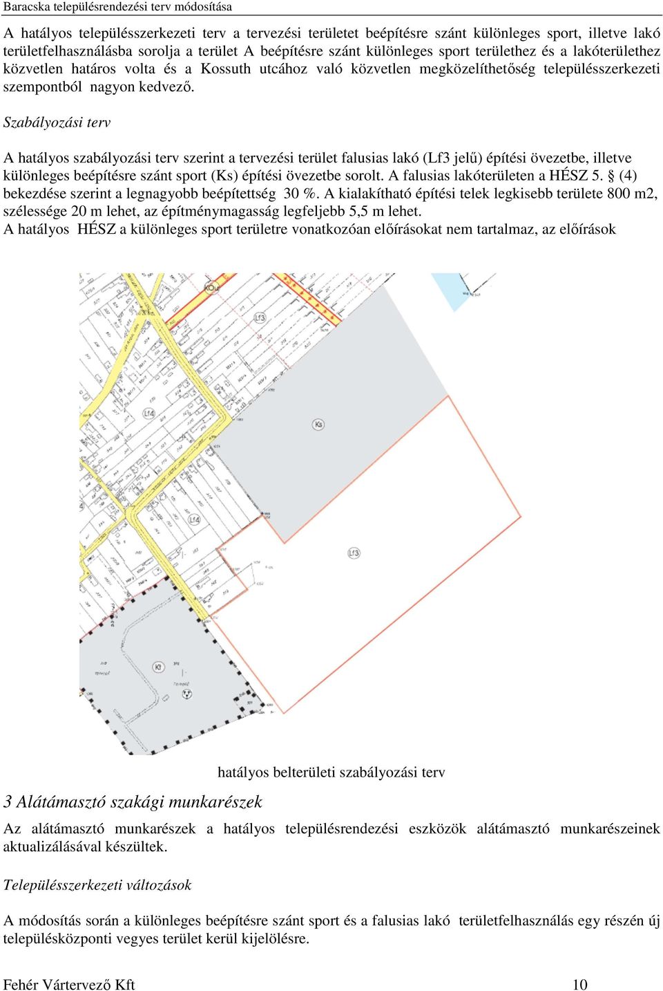 Szabályozási terv A hatályos szabályozási terv szerint a tervezési terület falusias lakó (Lf3 jelű) építési övezetbe, illetve különleges beépítésre szánt sport (Ks) építési övezetbe sorolt.