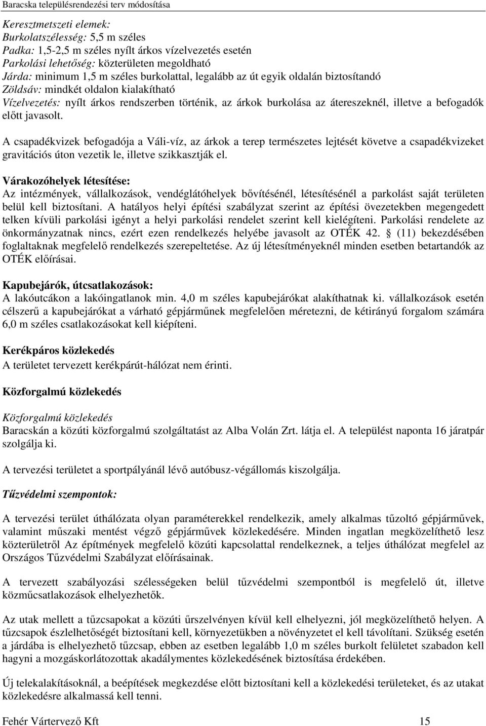 A csapadékvizek befogadója a Váli-víz, az árkok a terep természetes lejtését követve a csapadékvizeket gravitációs úton vezetik le, illetve szikkasztják el.