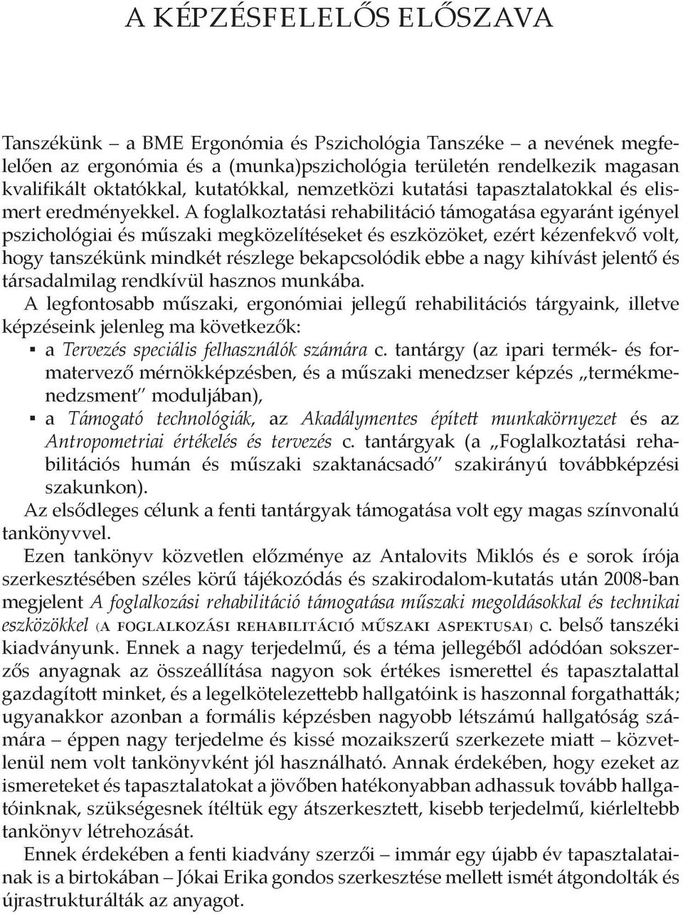 A foglalkoztatási rehabilitáció támogatása egyaránt igényel pszichológiai és műszaki megközelítéseket és eszközöket, ezért kézenfekvő volt, hogy tanszékünk mindkét részlege bekapcsolódik ebbe a nagy