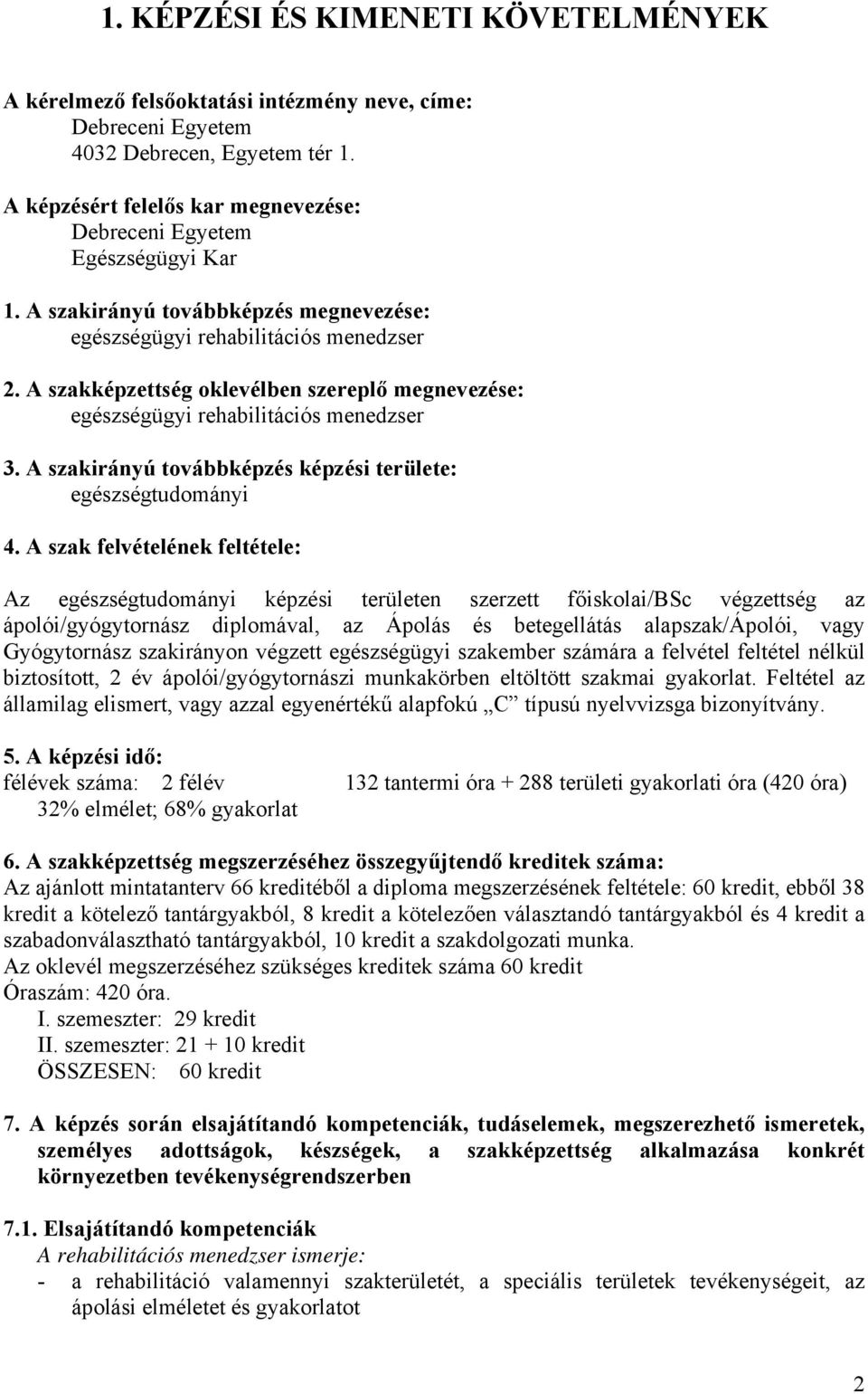 A szakképzettség oklevélben szereplő megnevezése: egészségügyi rehabilitációs menedzser 3. A szakirányú továbbképzés képzési területe: egészségtudományi 4.