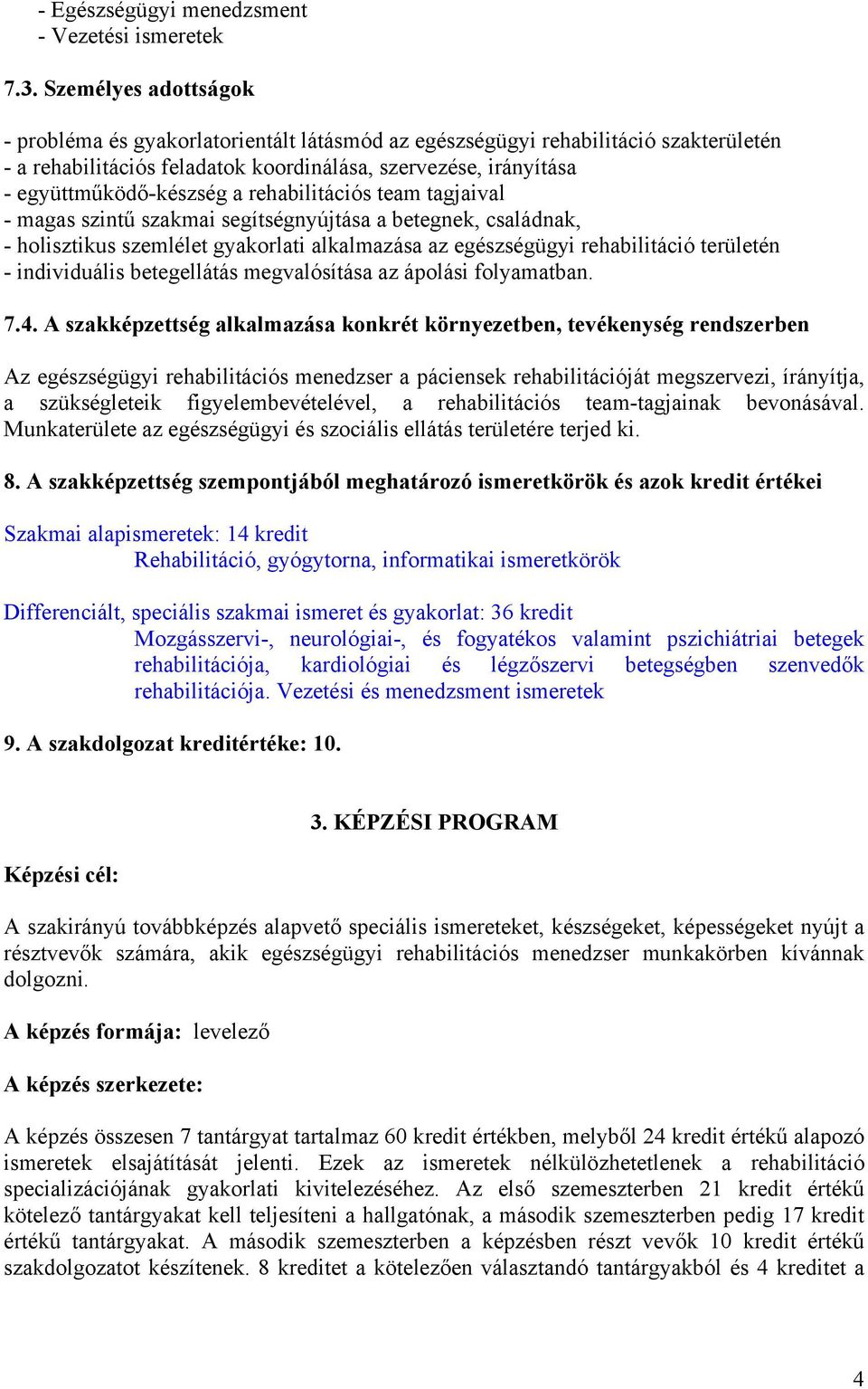 rehabilitációs team tagjaival - magas szintű szakmai segítségnyújtása a betegnek, családnak, - holisztikus szemlélet gyakorlati alkalmazása az egészségügyi rehabilitáció területén - individuális