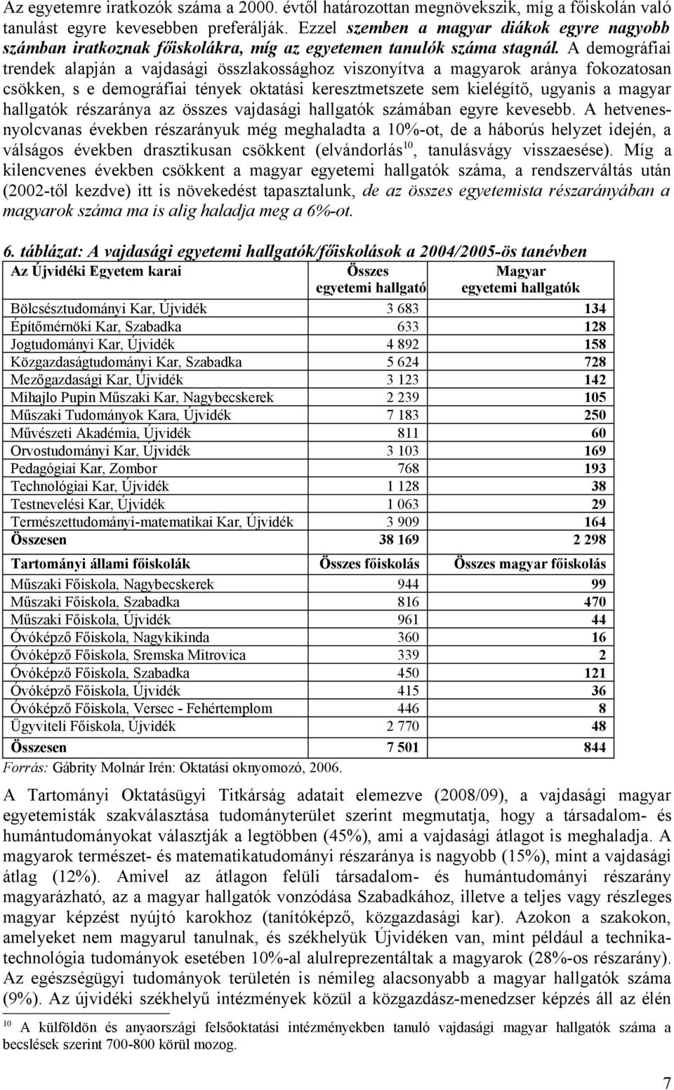 A demográfiai trendek alapján a vajdasági összlakossághoz viszonyítva a magyarok aránya fokozatosan csökken, s e demográfiai tények oktatási keresztmetszete sem kielégítő, ugyanis a magyar hallgatók