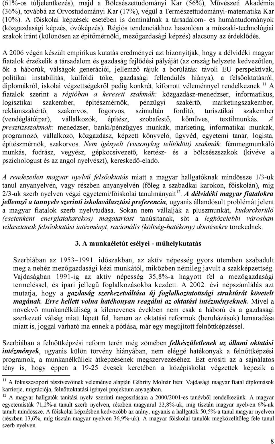 Régiós tendenciákhoz hasonlóan a műszaki-technológiai szakok iránt (különösen az építőmérnöki, mezőgazdasági képzés) alacsony az érdeklődés.