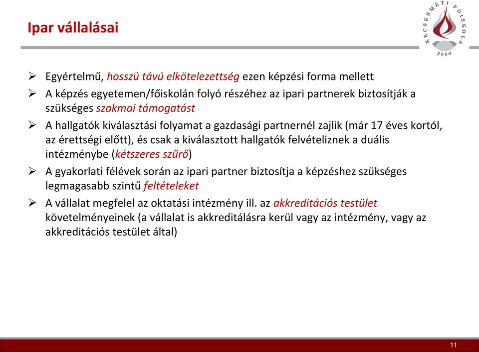 felvételiznek a duális intézménybe (kétszeres szűrő) A gyakorlati félévek során az ipari partner biztosítja a képzéshez szükséges legmagasabb szintű feltételeket A