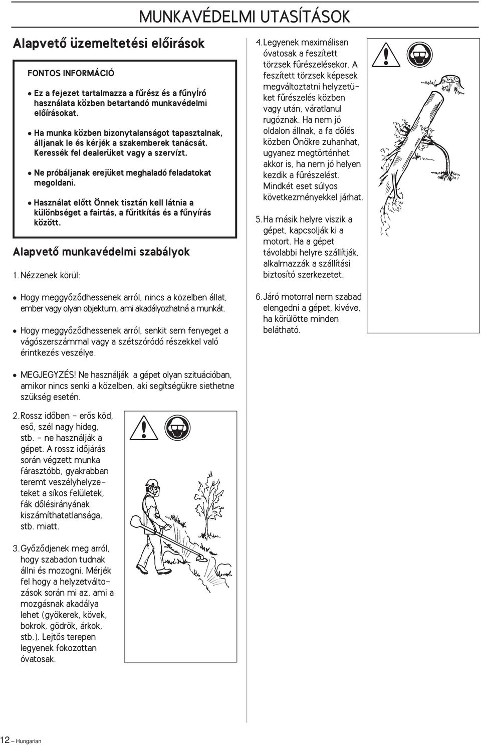 Használat elœtt Önnek tisztán kell látnia a különbséget a fairtás, a fıritkítás és a fınyírás között. AlapvetŒ munkavédelmi szabályok 1.
