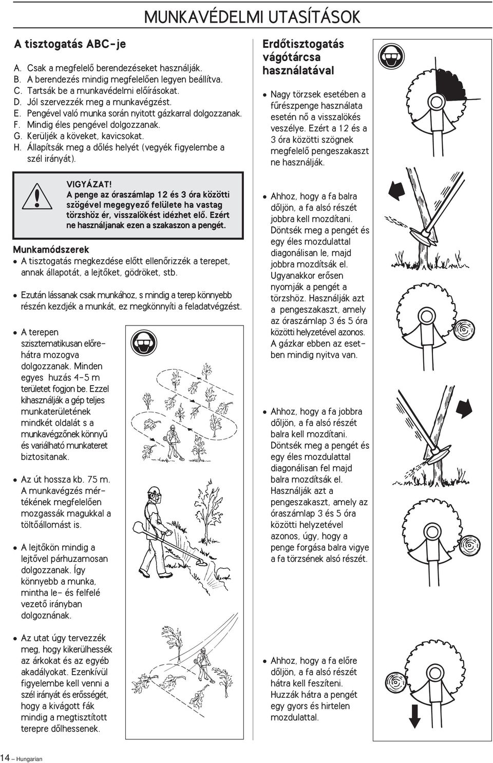 Állapítsák meg a dœlés helyét (vegyék figyelembe a szél irányát). VIGYÁZAT A penge az óraszámlap 12 és 3 óra közötti szögével megegyezœ felülete ha vastag törzshöz ér, visszalökést idézhet elœ.