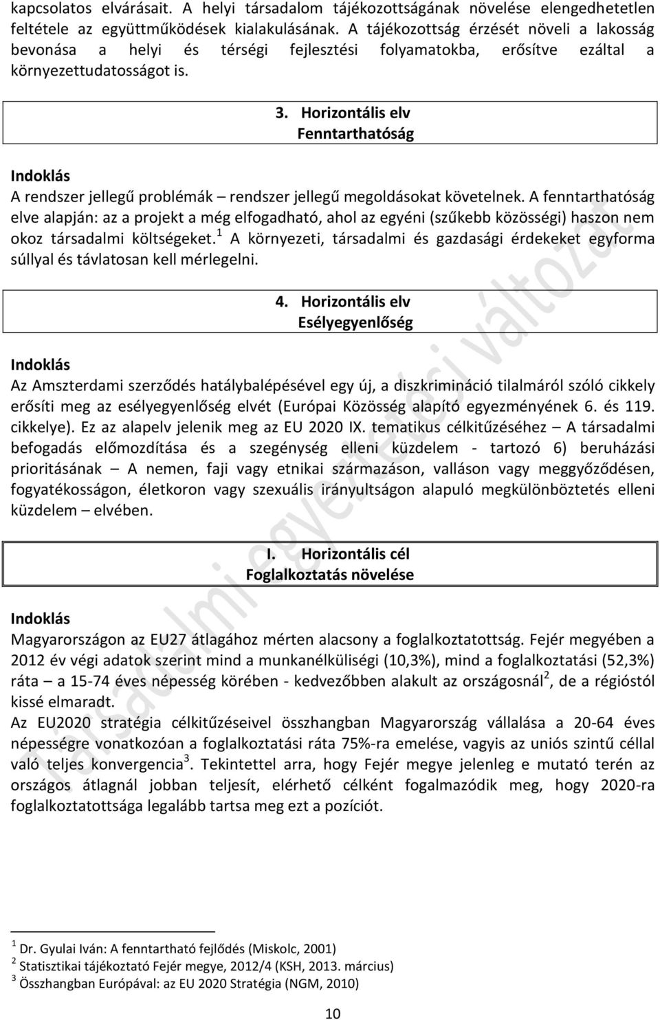 Horizontális elv Fenntarthatóság Indoklás A rendszer jellegű problémák rendszer jellegű megoldásokat követelnek.