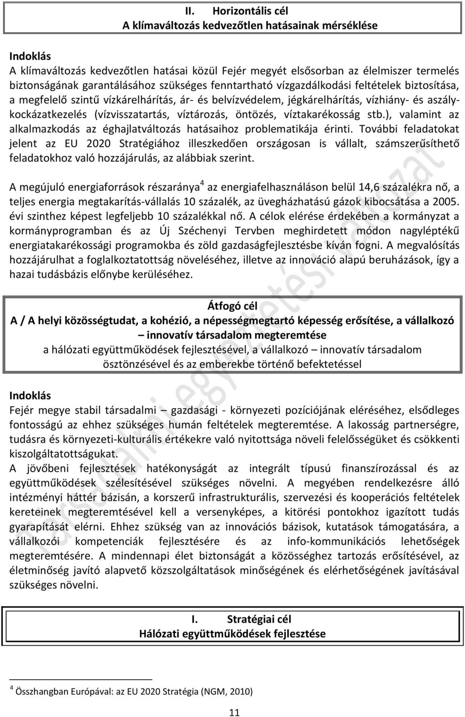 víztározás, öntözés, víztakarékosság stb.), valamint az alkalmazkodás az éghajlatváltozás hatásaihoz problematikája érinti.