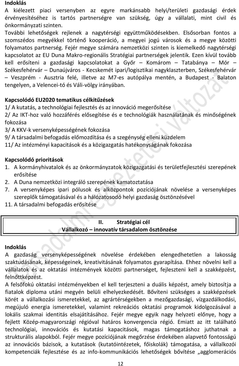 Fejér megye számára nemzetközi szinten is kiemelkedő nagytérségi kapcsolatot az EU Duna Makro-regionális Stratégiai partnerségek jelentik.
