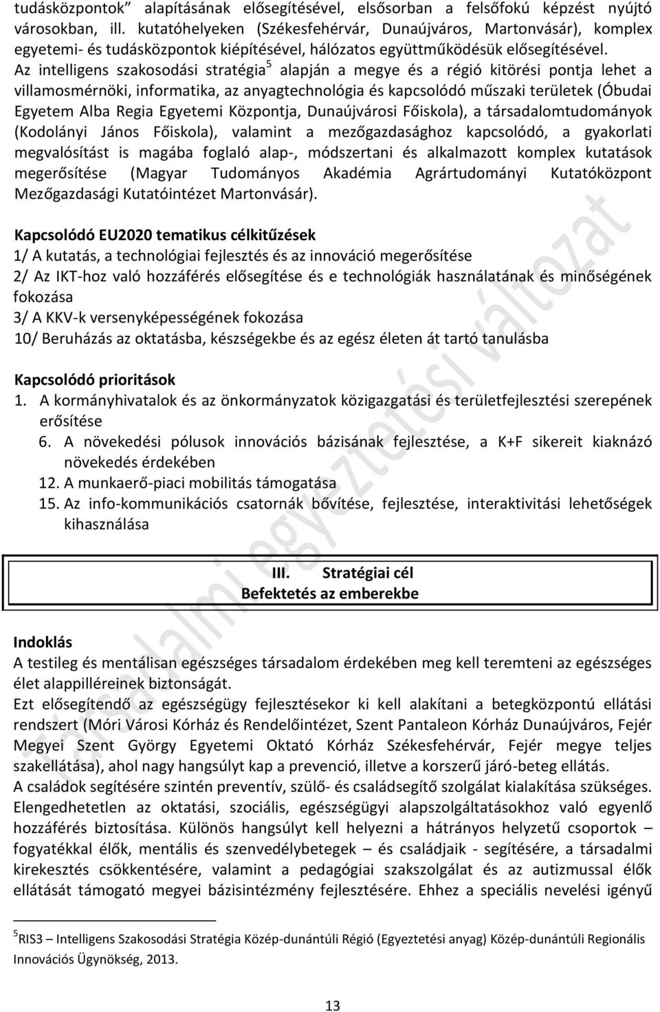 Az intelligens szakosodási stratégia 5 alapján a megye és a régió kitörési pontja lehet a villamosmérnöki, informatika, az anyagtechnológia és kapcsolódó műszaki területek (Óbudai Egyetem Alba Regia