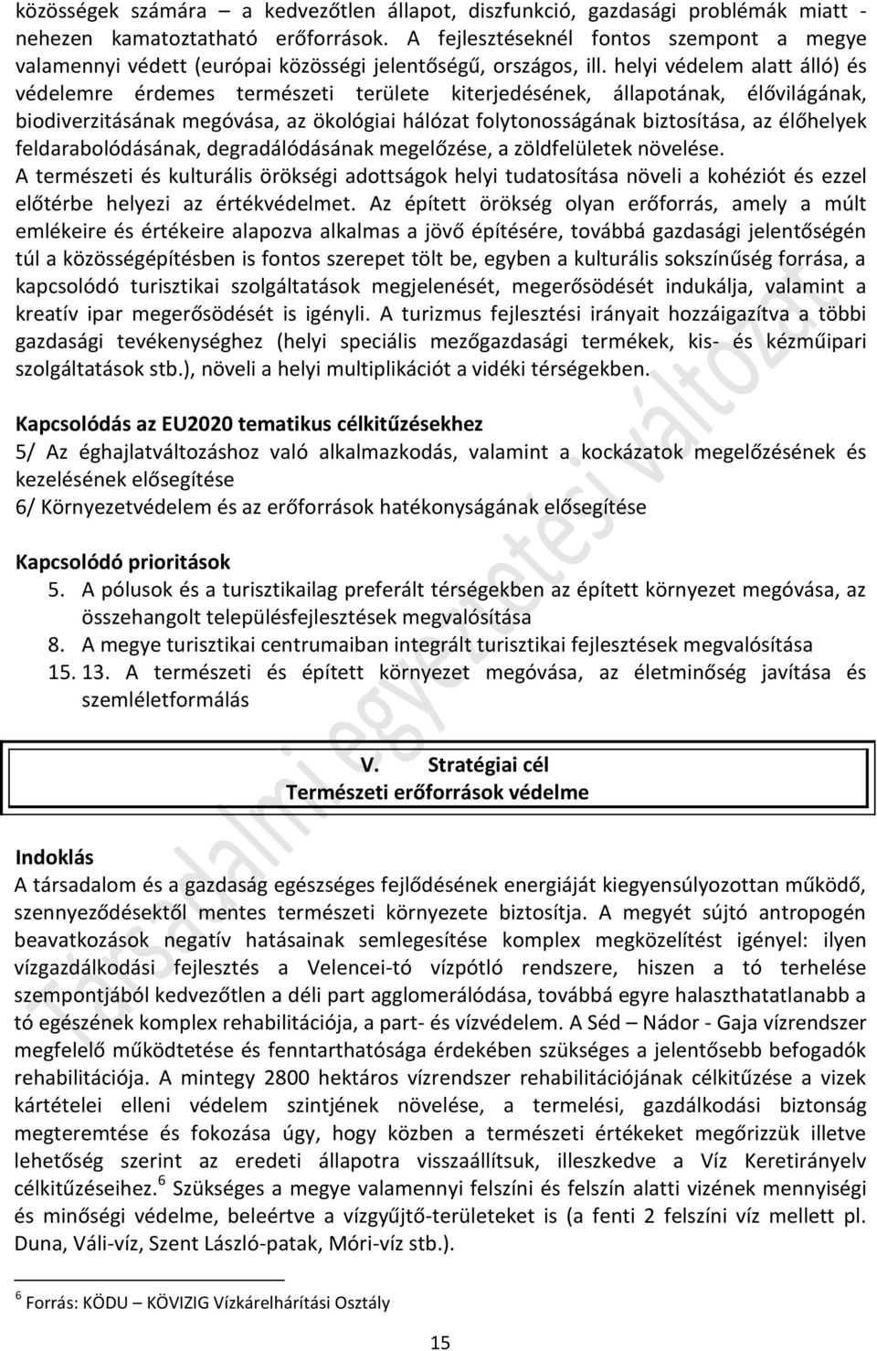 helyi védelem alatt álló) és védelemre érdemes természeti területe kiterjedésének, állapotának, élővilágának, biodiverzitásának megóvása, az ökológiai hálózat folytonosságának biztosítása, az