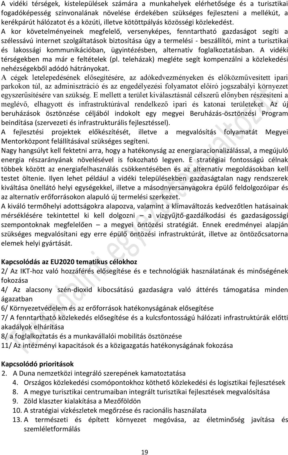 A kor követelményeinek megfelelő, versenyképes, fenntartható gazdaságot segíti a szélessávú internet szolgáltatások biztosítása úgy a termelési - beszállítói, mint a turisztikai és lakossági