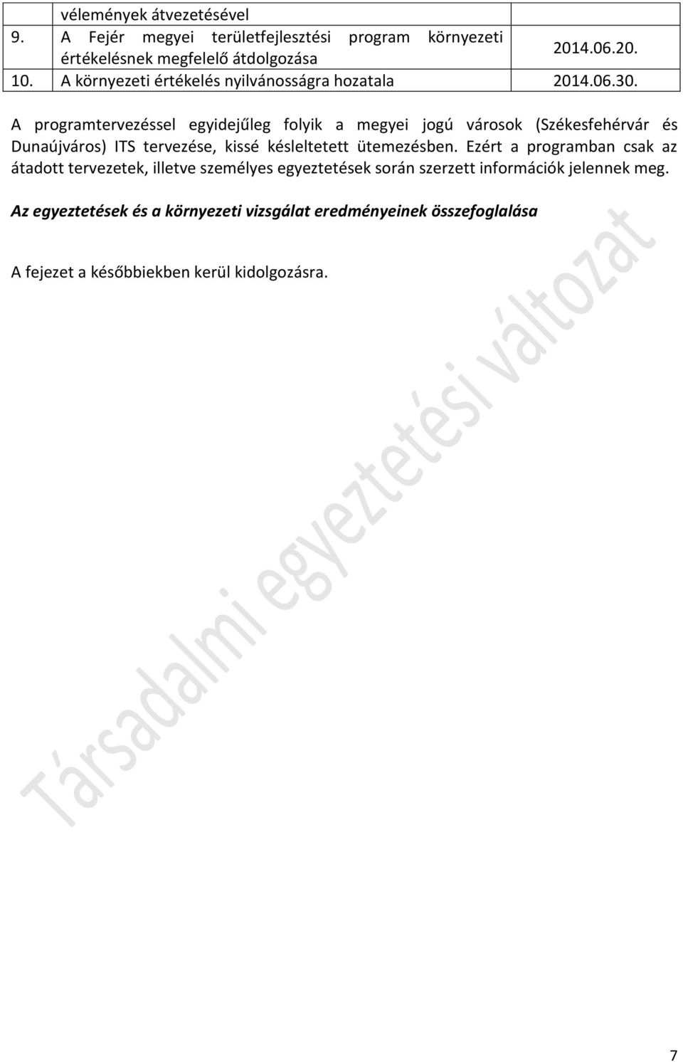 A programtervezéssel egyidejűleg folyik a megyei jogú városok (Székesfehérvár és Dunaújváros) ITS tervezése, kissé késleltetett ütemezésben.