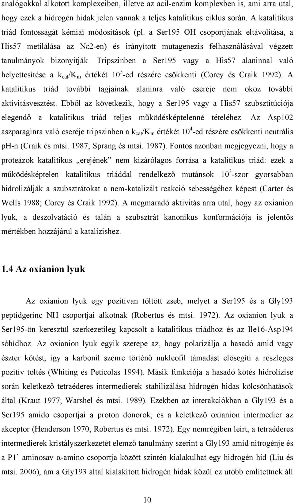 Tripszinben a Ser195 vagy a His57 alaninnal való helyettesítése a k cat /K m értékét 10 5 -ed részére csökkenti (Corey és Craik 1992).