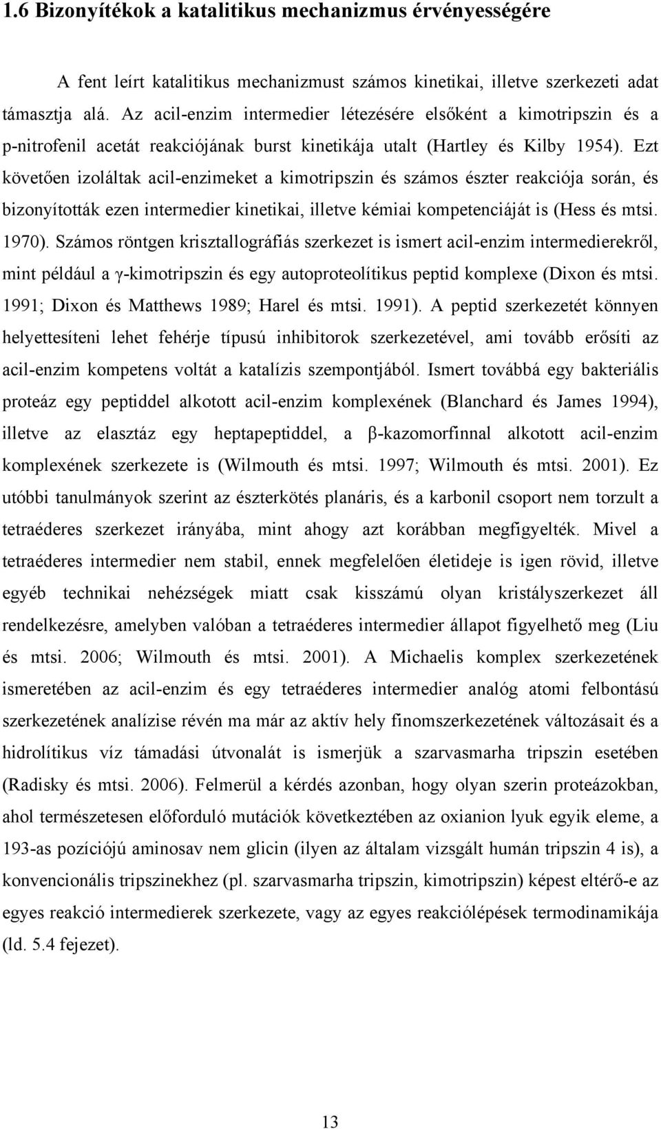 Ezt követően izoláltak acil-enzimeket a kimotripszin és számos észter reakciója során, és bizonyították ezen intermedier kinetikai, illetve kémiai kompetenciáját is (Hess és mtsi. 1970).