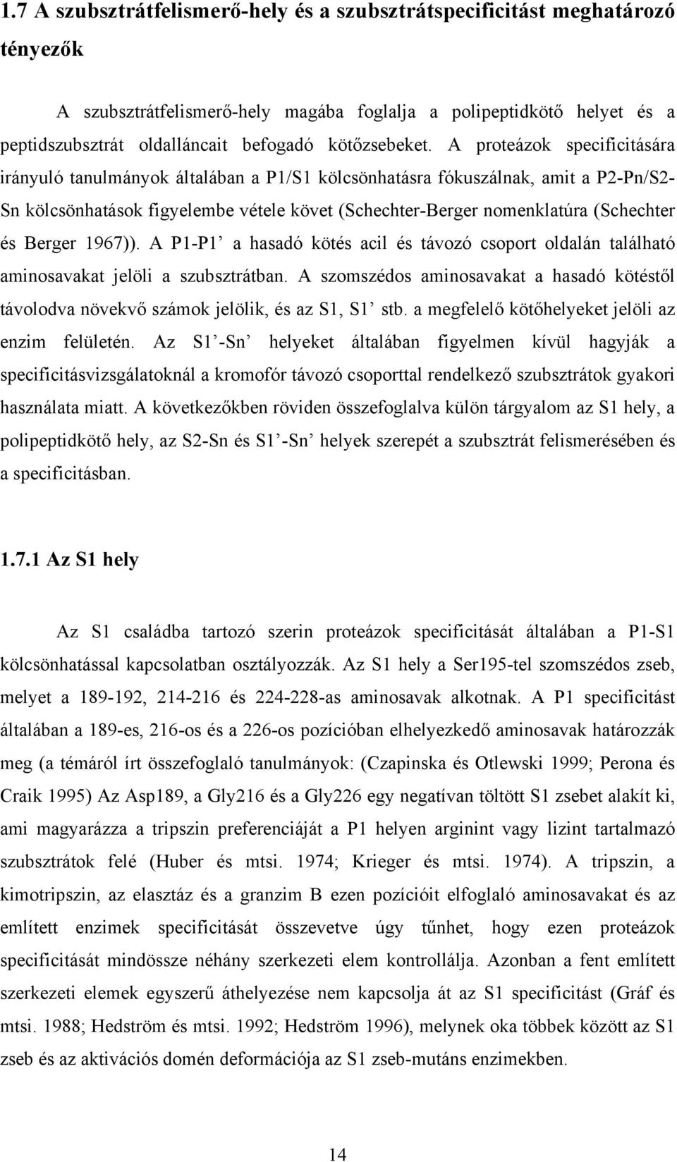 A proteázok specificitására irányuló tanulmányok általában a P1/S1 kölcsönhatásra fókuszálnak, amit a P2-Pn/S2- Sn kölcsönhatások figyelembe vétele követ (Schechter-Berger nomenklatúra (Schechter és