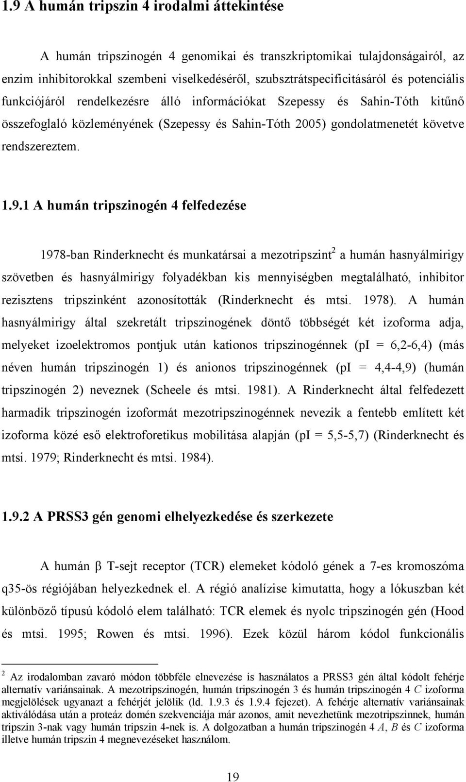 1 A humán tripszinogén 4 felfedezése 1978-ban Rinderknecht és munkatársai a mezotripszint 2 a humán hasnyálmirigy szövetben és hasnyálmirigy folyadékban kis mennyiségben megtalálható, inhibitor