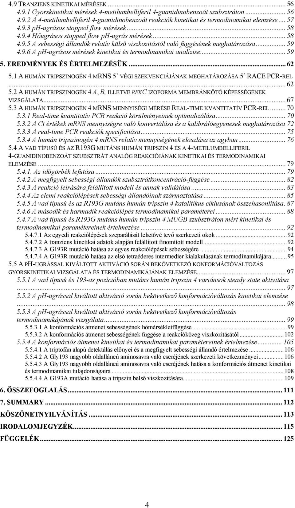 .. 59 5. EREDMÉNYEK ÉS ÉRTELMEZÉSÜK... 62 5.1 A HUMÁN TRIPSZINOGÉN 4 MRNS 5 VÉGI SZEKVENCIÁJÁNAK MEGHATÁROZÁSA 5 RACE PCR-REL... 62 5.2 A HUMÁN TRIPSZINOGÉN 4 A, B, ILLETVE REKC IZOFORMA MEMBRÁNKÖTŐ KÉPESSÉGÉNEK VIZSGÁLATA.