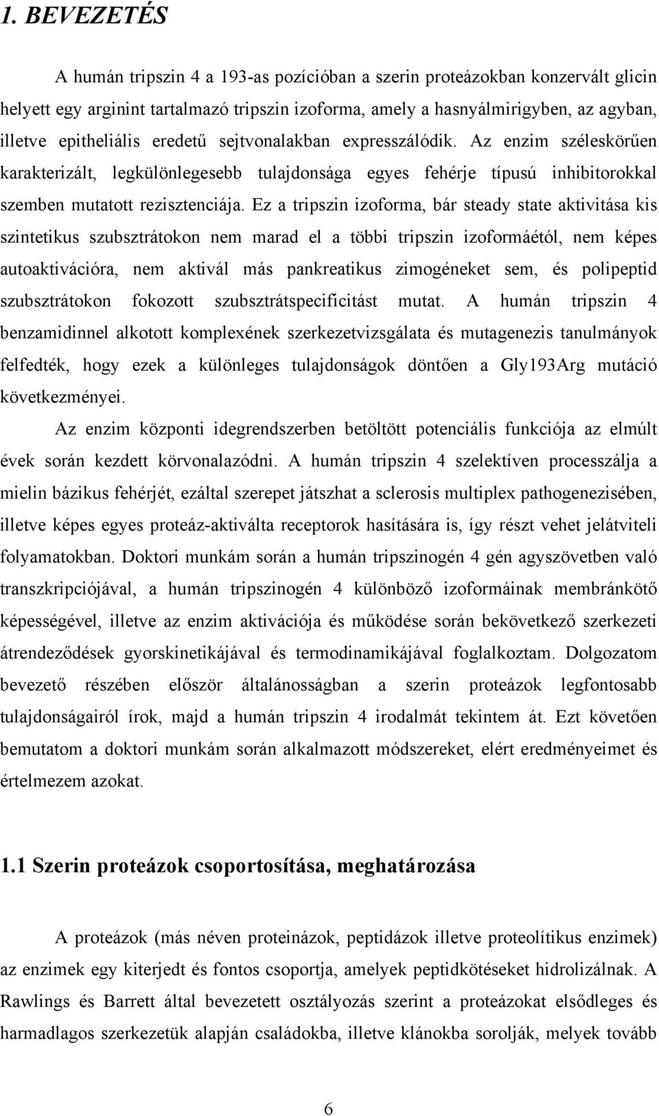 Ez a tripszin izoforma, bár steady state aktivitása kis szintetikus szubsztrátokon nem marad el a többi tripszin izoformáétól, nem képes autoaktivációra, nem aktivál más pankreatikus zimogéneket sem,