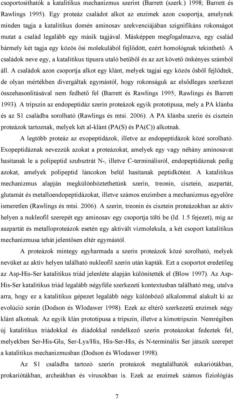 Másképpen megfogalmazva, egy család bármely két tagja egy közös ősi molekulából fejlődött, ezért homológnak tekinthető.