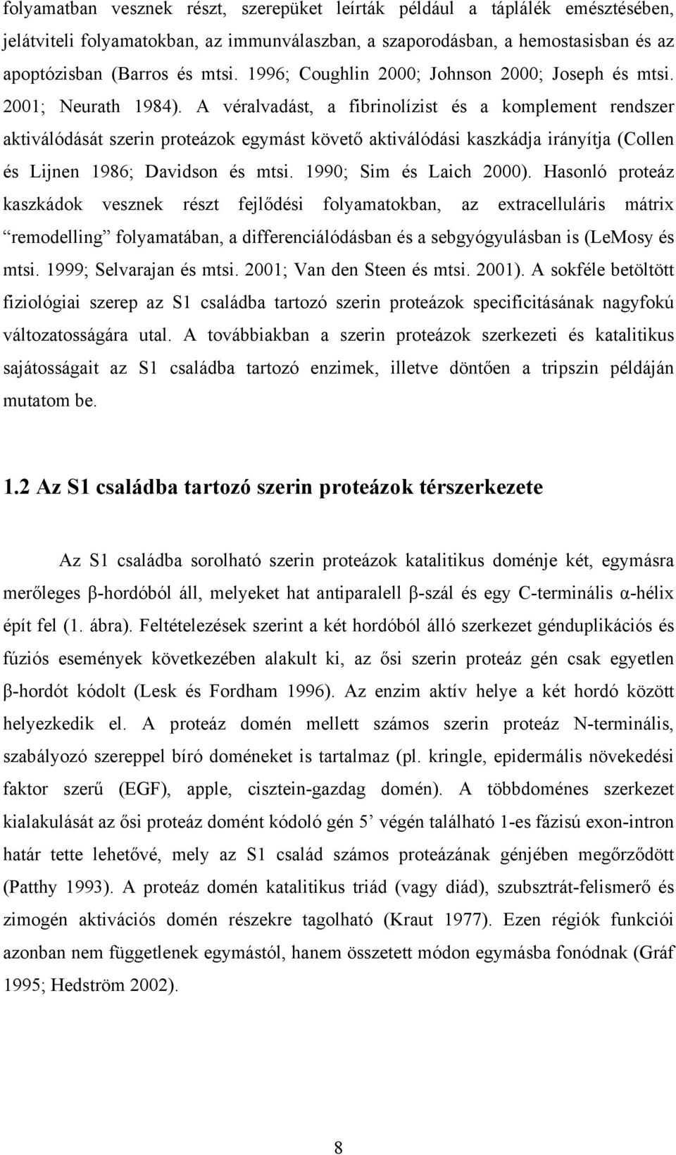 A véralvadást, a fibrinolízist és a komplement rendszer aktiválódását szerin proteázok egymást követő aktiválódási kaszkádja irányítja (Collen és Lijnen 1986; Davidson és mtsi.