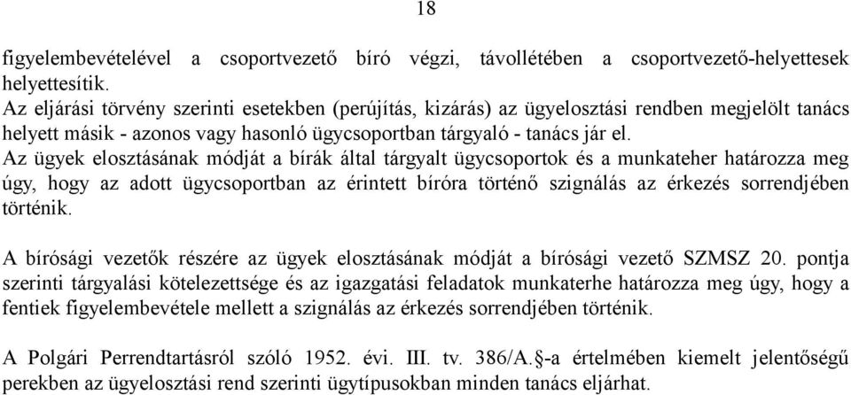 Az ügyek elosztásának módját a bírák által tárgyalt ügycsoportok és a munkateher határozza meg úgy, hogy az adott ügycsoportban az érintett bíróra történő szignálás az érkezés sorrendjében történik.