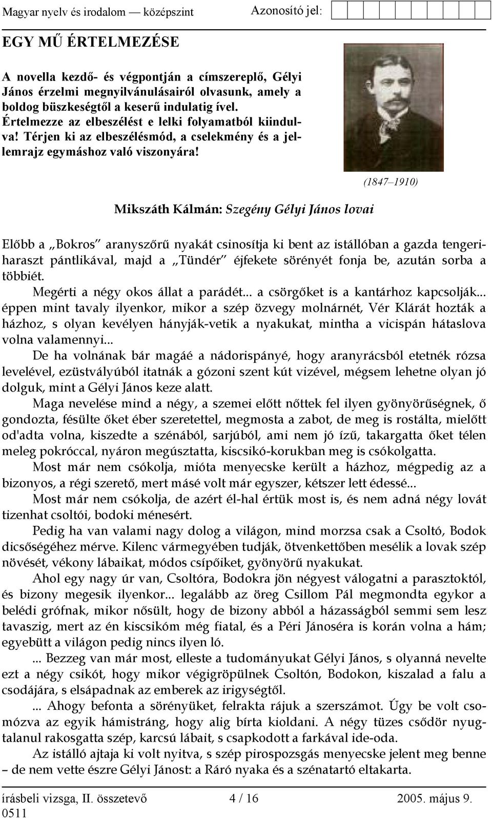 Mikszáth Kálmán: Szegény Gélyi János lovai (1847 1910) Előbb a Bokros aranyszőrű nyakát csinosítja ki bent az istállóban a gazda tengeriharaszt pántlikával, majd a Tündér éjfekete sörényét fonja be,