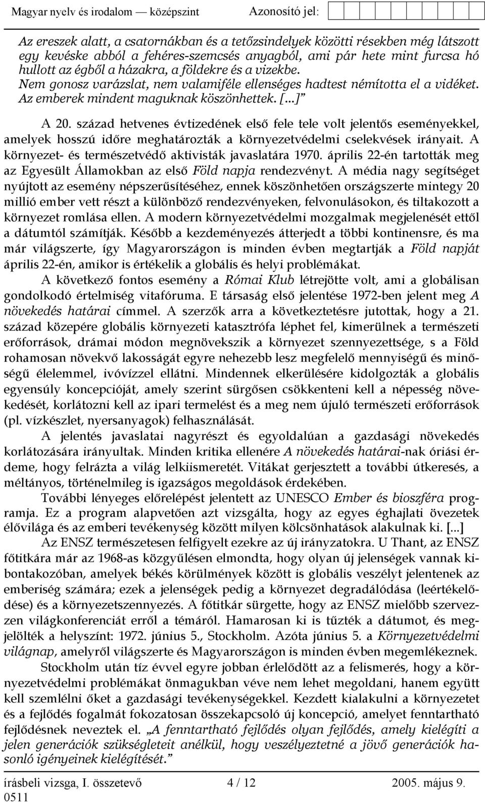 század hetvenes évtizedének első fele tele volt jelentős eseményekkel, amelyek hosszú időre meghatározták a környezetvédelmi cselekvések irányait.