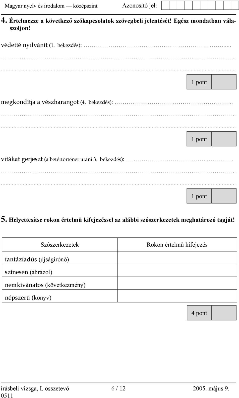 Helyettesítse rokon értelmű kifejezéssel az alábbi szószerkezetek meghatározó tagját!