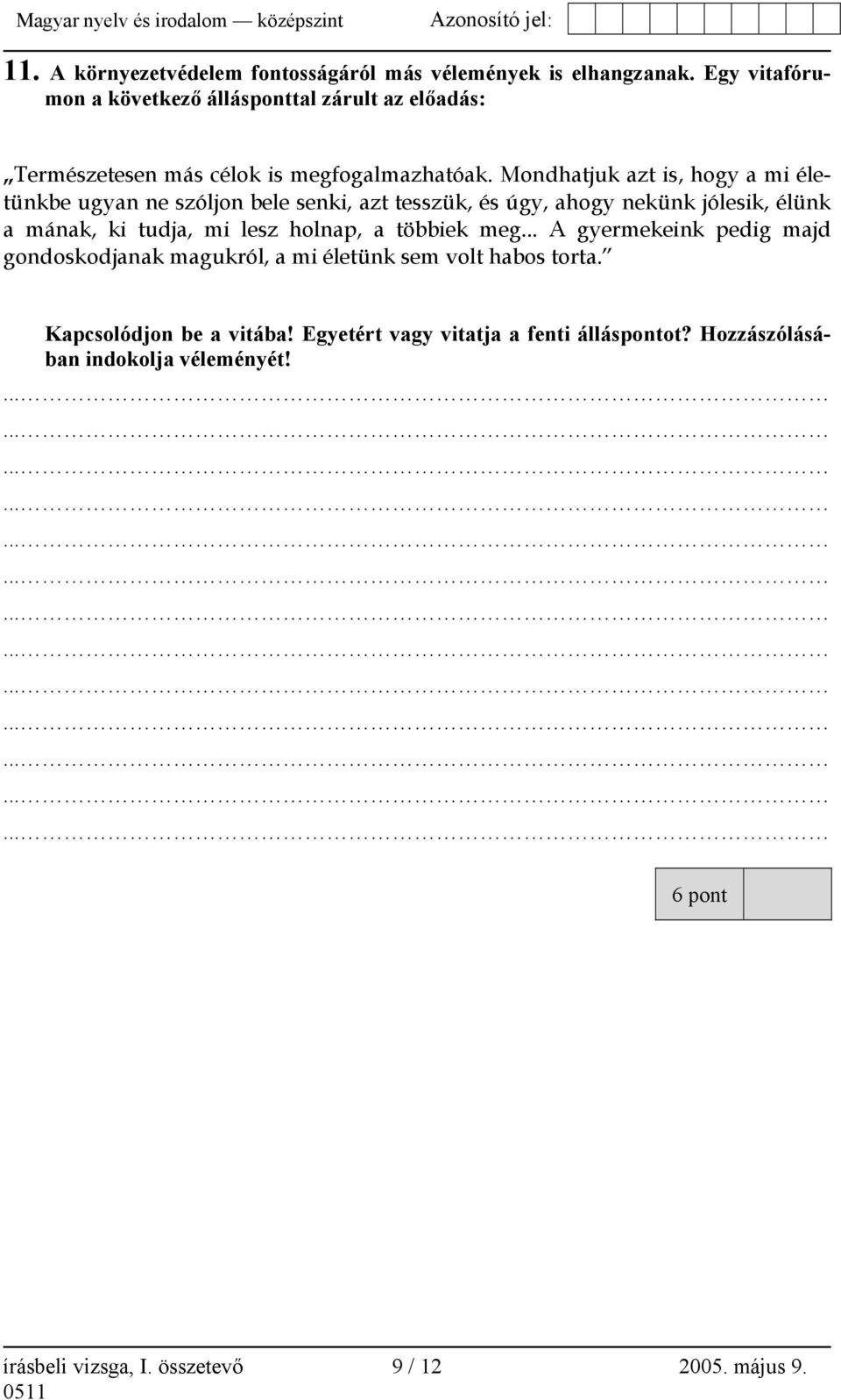 Mondhatjuk azt is, hogy a mi életünkbe ugyan ne szóljon bele senki, azt tesszük, és úgy, ahogy nekünk jólesik, élünk a mának, ki tudja, mi lesz