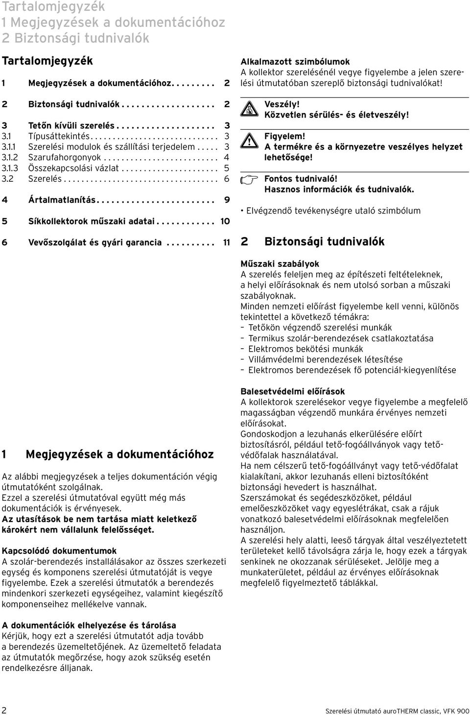 ..................... 5 3.2 Szerelés................................... 6 4 Ártalmatlanítás........................ 9 5 Síkkollektorok műszaki adatai............ 10 6 Vevőszolgálat és gyári garancia.