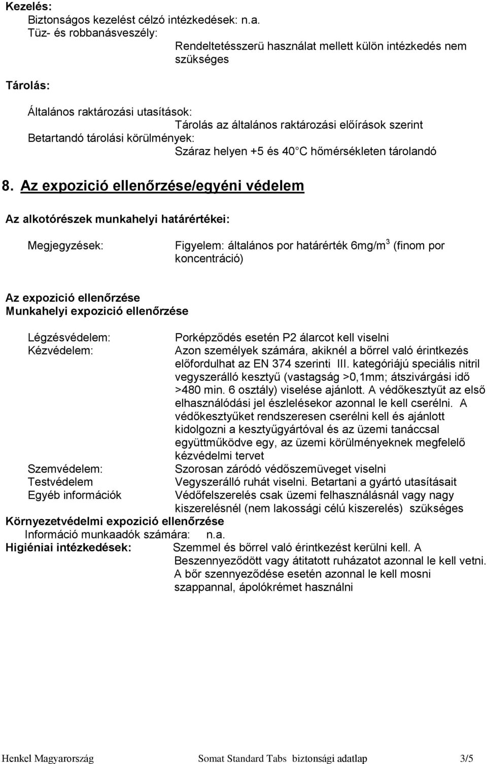 Az expozició ellenőrzése/egyéni védelem Az alkotórészek munkahelyi határértékei: Megjegyzések: Figyelem: általános por határérték 6mg/m 3 (finom por koncentráció) Az expozició ellenőrzése Munkahelyi