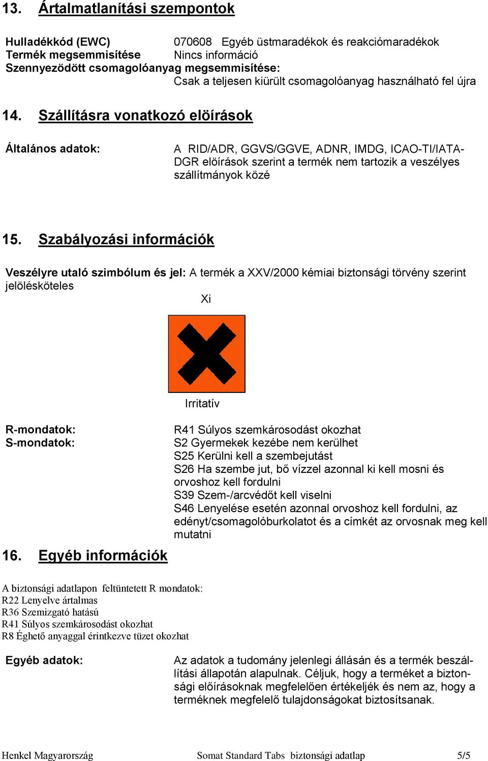 Szállításra vonatkozó elöírások Általános adatok: A RID/ADR, GGVS/GGVE, ADNR, IMDG, ICAO-TI/IATA- DGR elöírások szerint a termék nem tartozik a veszélyes szállítmányok közé 15.